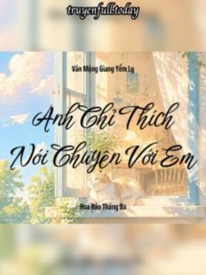 Anh Chỉ Thích Nói Chuyện Với Em