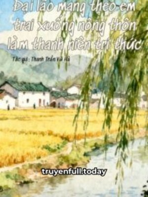 Đại Lão Mang Theo Em Trai Xuống Nông Thôn Làm Thanh Niên Trí Thức