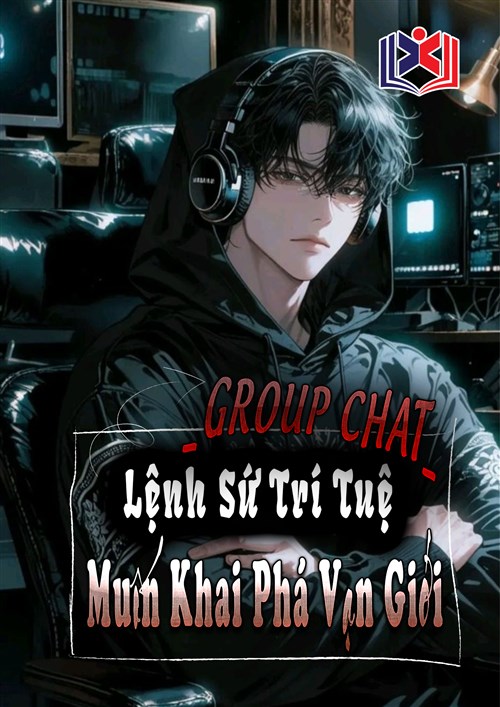 Group Chat: Lệnh Sứ Trí Tuệ Muốn Khai Phá Vạn Giới
