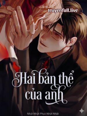 Hai Bản Thể Của Anh - Nhật Nhật Phục Nhật Nhật