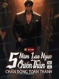 Năm Năm Lao Ngục, Hóa Chiến Thần Trở Về Chấn Động Toàn Thành