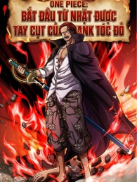 One Piece: Bắt Đầu Từ Nhặt Được Tay Cụt Của Shank Tóc Đỏ