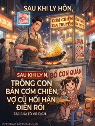Sau Khi Ly Hôn, Trông Con Bán Cơm Chiên, Vợ Cũ Hối Hận Điên Rồi