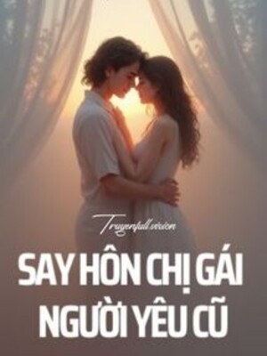 Say Hôn Chị Gái Người Yêu Cũ - Kỷ Xuân Yên