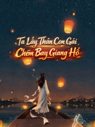 Ta Lấy Thân Con Gái Chém Bay Giang Hồ