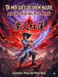 Ta Mới Giết Ức Điểm Người, Dựa Vào Cái Gì Nói Ta Là Ma Đầu