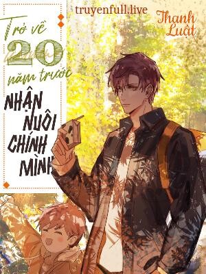 Trở Về 20 Năm Trước Nhận Nuôi Chính Mình