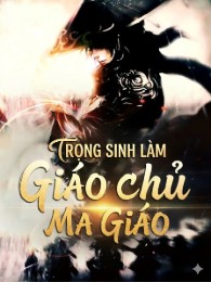 Trọng Sinh Làm Ma Giáo Giáo Chủ