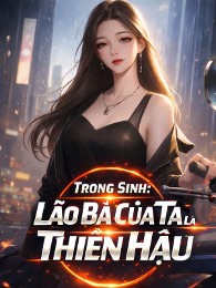 Trọng Sinh: Lão Bà Của Ta Là Thiên Hậu