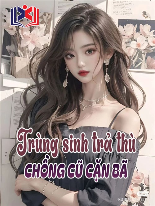 Trùng Sinh Trả Thù Chồng Cũ Cặn Bã