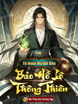 Từ Hoàn Mỹ Bắt Đầu: Bảo Hồ Lô Thông Thiên!