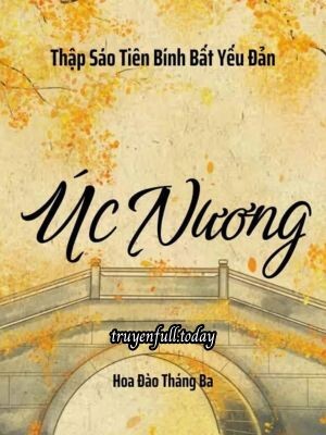 Úc Nương - Thập Sáo Tiên Bính Bất Yếu Đản
